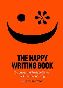 The Happy Writing Book Discover the Positive Power of Creative Writing