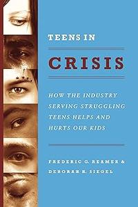 Teens in Crisis How the Industry Serving Struggling Teens Helps and Hurts Our Kids