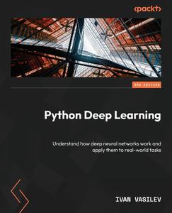 Python Deep Learning – Third Edition Understand how deep neural networks work and apply them to real–world tasks