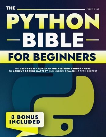 The Python Bible for Beginners: The Step-by-Step Roadmap for Aspiring Programmers to Achieve Coding Mastery
