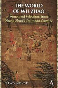 The World of Wu Zhao Annotated Selections from Zhang Zhuo's Court and Country