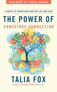 The Power of Conscious Connection 4 Habits to Transform How You Live and Lead