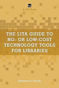 The LITA Guide to No– or Low–Cost Technology Tools for Libraries