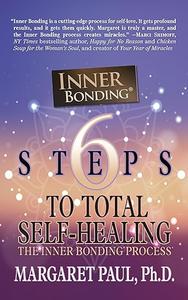6 Steps to Total Self–Healing The Inner Bonding Process