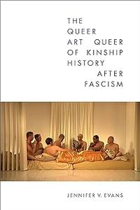 The Queer Art of History Queer Kinship after Fascism