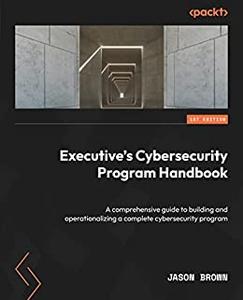 Executive's Cybersecurity Program Handbook A comprehensive guide to building and operationalizing a complete (2024)