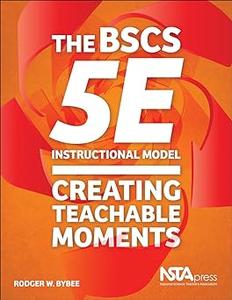 The BSCS 5E Instructional Model Creating Teachable Moments
