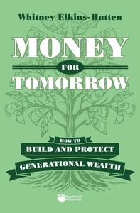 Money for Tomorrow How to Build and Protect Generational Wealth
