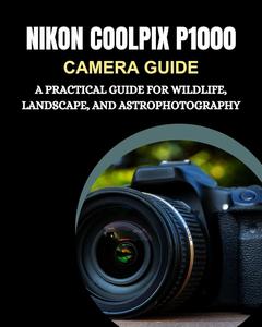 Nikon CoolPix P1000 Camera Guide