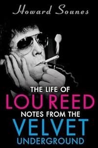 The Life of Lou Reed Notes from the Velvet Underground