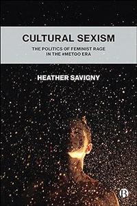 Cultural Sexism The politics of feminist rage in the #metoo era