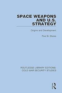 Space Weapons and U.S. Strategy Origins and Development