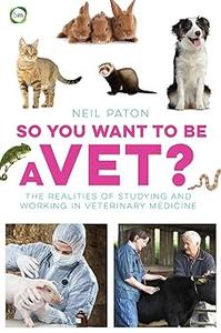 So You Want to Be a Vet The Realities of Studying and Working in Veterinary Medicine