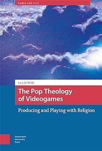 The Pop Theology of Videogames Producing and Playing with Religion