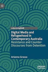 Digital Media and Refugeehood in Contemporary Australia Resistance and Counter–Discourses from Detention