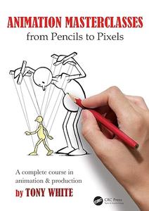 Animation Masterclasses From Pencils to Pixels A Complete Course in Animation & Production (2024)