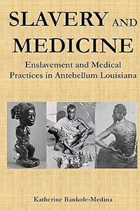 Slavery and Medicine Enslavement and Medical Practices in Antebellum Louisiana