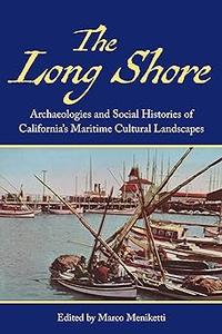The Long Shore Archaeologies and Social Histories of Californias Maritime Cultural Landscapes