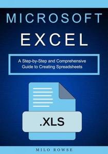 Microsoft Excel A Step–by–Step and Comprehensive Guide to Creating Spreadsheets