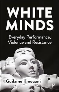 White Minds Everyday Performance, Violence and Resistance
