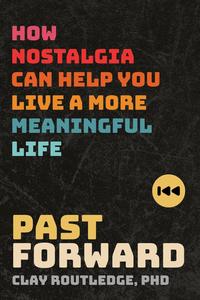 Past Forward How Nostalgia Can Help You Live a More Meaningful Life
