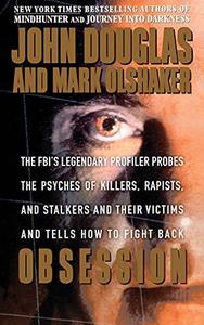 Obsession The FBI's Legendary Profiler Probes the Psyches of Killers, Rapists and Stalkers and Their Victims and Tells How to