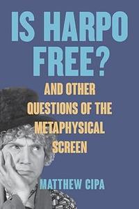 Is Harpo Free And Other Questions of the Metaphysical Screen