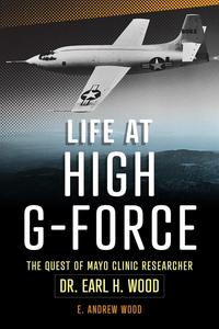 Life at High G–Force The Quest of Mayo Clinic Researcher Dr. Earl H Wood