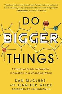 Do Bigger Things A Practical Guide to Powerful Innovation in a Changing World