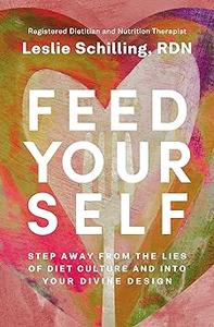 Feed Yourself Step Away from the Lies of Diet Culture and into Your Divine Design