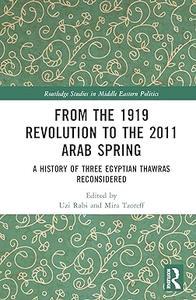 From the 1919 Revolution to the 2011 Arab Spring A History of Three Egyptian Thawras Reconsidered