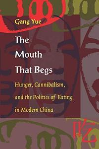 The Mouth that Begs Hunger, Cannibalism, and the Politics of Eating in Modern China