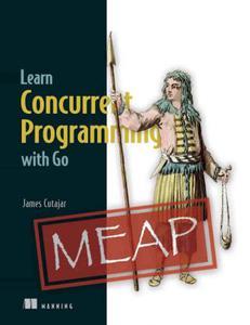 Learn Concurrent Programming with Go (MEAP v02)