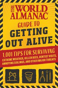 The World Almanac Guide to Getting Out Alive 101 Rules for Survival
