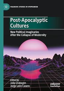 Post–Apocalyptic Cultures New Political Imaginaries After the Collapse of Modernity