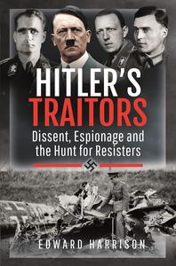 Hitler’s Traitors Dissent, Espionage and the Hunt for Resisters