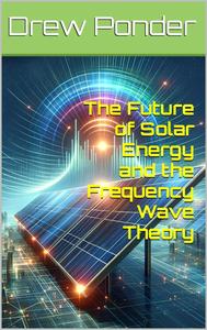 The Future of Solar Energy and the Frequency Wave Theory