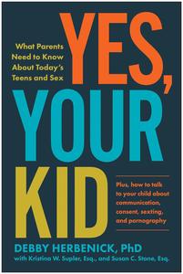Yes, Your Kid What Parents Need to Know About Today’s Teens and Sex