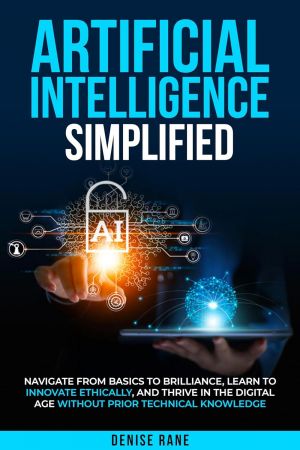 ARTIFICIAL INTELLIGENCE SIMPLIFIED: Navigate From Basics To Brilliance