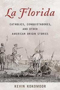 La Florida Catholics, Conquistadores, and Other American Origin Stories