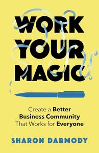 Work Your Magic Create a Better Business Community That Works for Everyone