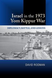 Israel in the 1973 Yom Kippur War Diplomacy, Battle and Lessons