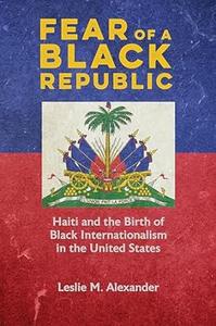 Fear of a Black Republic Haiti and the Birth of Black Internationalism in the United States