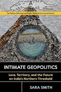 Intimate Geopolitics Love, Territory, and the Future on India’s Northern Threshold