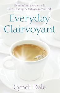 Everyday Clairvoyant Extraordinary Answers to Finding Love, Destiny and Balance in Your Life