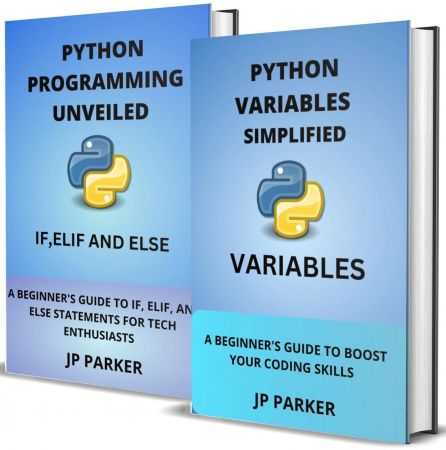PYTHON VARIABLES, IF, ELIF, AND ELSE STATEMENTS SIMPLIFIED: A BEGINNER'S GUIDE TO BOOST YOUR CODING SKILLS - 2 BOOKS IN 1