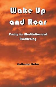 Wake Up and Roar Poetry for Meditation and Awakening