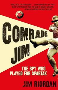 Comrade Jim The Spy Who Played for Spartak
