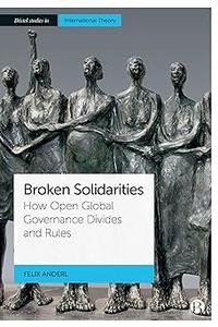 Broken Solidarities How Open Global Governance Divides and Rules