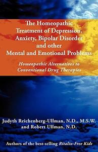 The Homeopathic Treatment of Depression, Anxiety, Bipolar Disorder and Other Mental and Emotional Problems Homeopathic Alterna